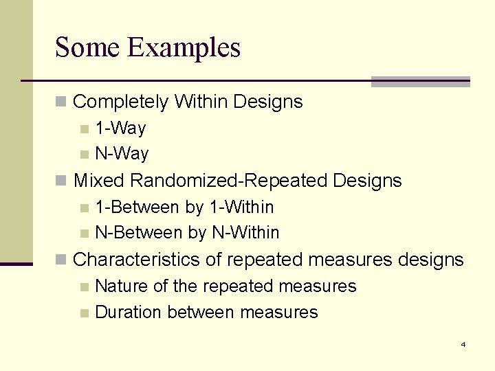 Some Examples n Completely Within Designs n 1 -Way n N-Way n Mixed Randomized-Repeated