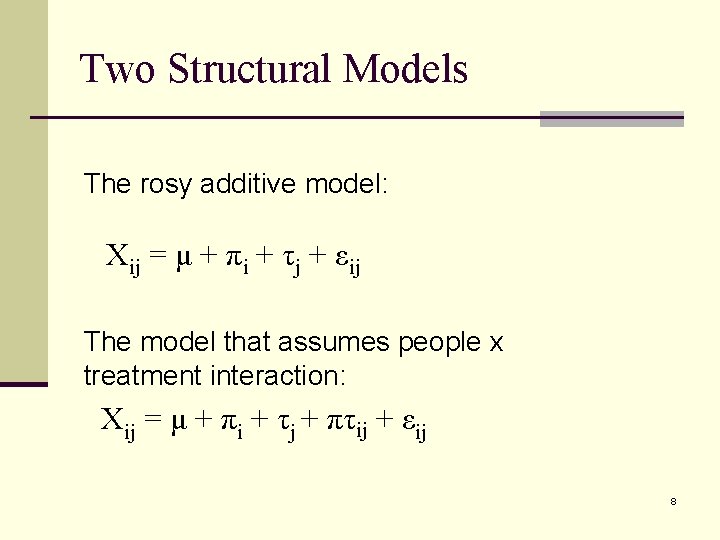 Two Structural Models The rosy additive model: Xij = μ + πi + τj