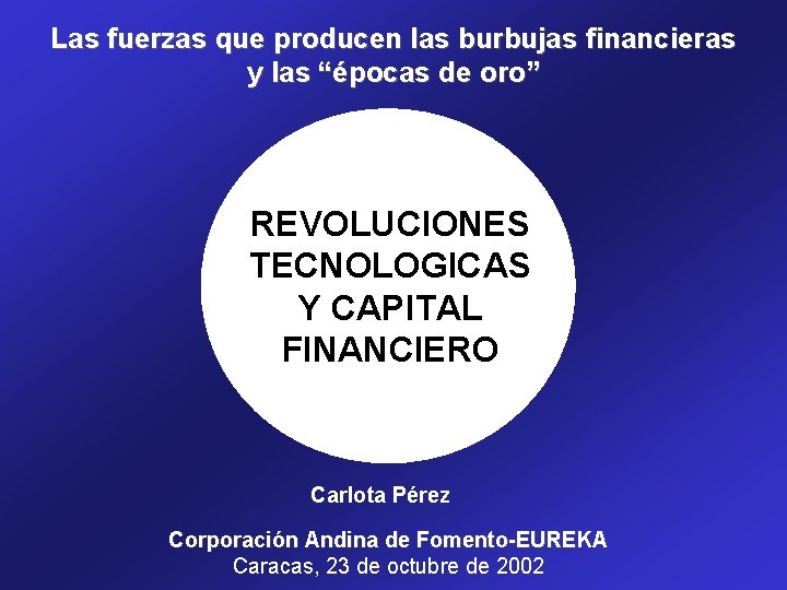 Las fuerzas que producen las burbujas financieras y las “épocas de oro” REVOLUCIONES TECNOLOGICAS