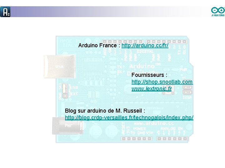 Arduino France : http: //arduino. cc/fr/ Fournisseurs : http: //shop. snootlab. com www. lextronic.