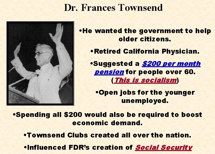 Dr. Frances Townsend • He wanted the government to help older citizens. • Retired