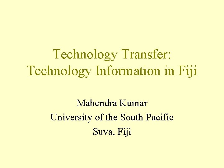 Technology Transfer: Technology Information in Fiji Mahendra Kumar University of the South Pacific Suva,