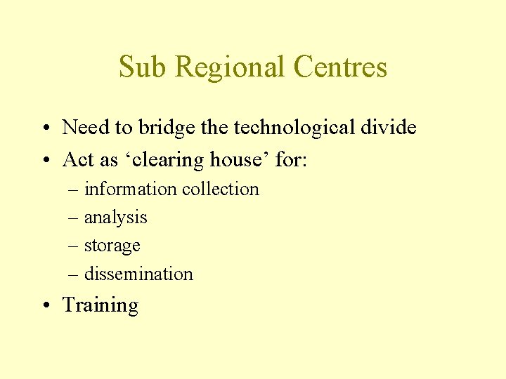 Sub Regional Centres • Need to bridge the technological divide • Act as ‘clearing