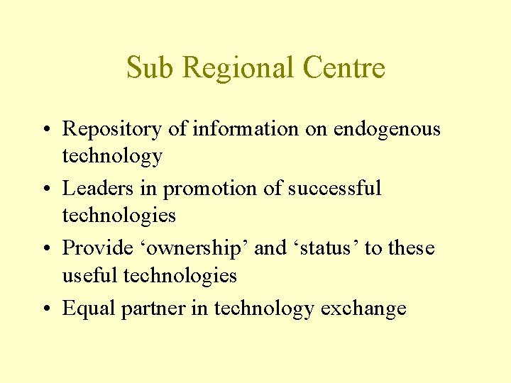 Sub Regional Centre • Repository of information on endogenous technology • Leaders in promotion
