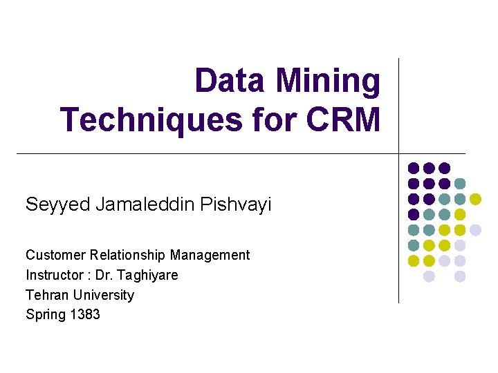 Data Mining Techniques for CRM Seyyed Jamaleddin Pishvayi Customer Relationship Management Instructor : Dr.