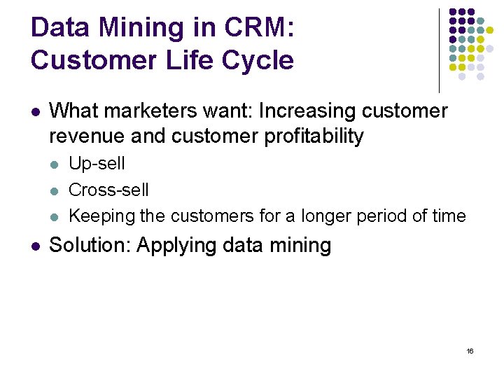 Data Mining in CRM: Customer Life Cycle l What marketers want: Increasing customer revenue