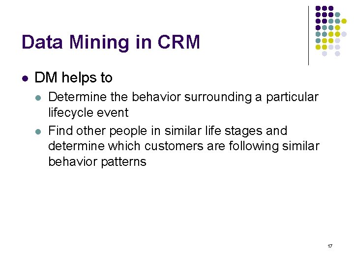 Data Mining in CRM l DM helps to l l Determine the behavior surrounding