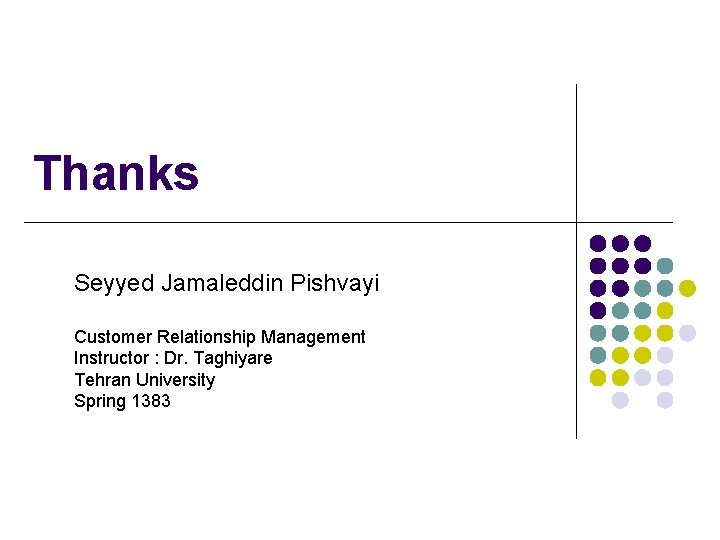 Thanks Seyyed Jamaleddin Pishvayi Customer Relationship Management Instructor : Dr. Taghiyare Tehran University Spring
