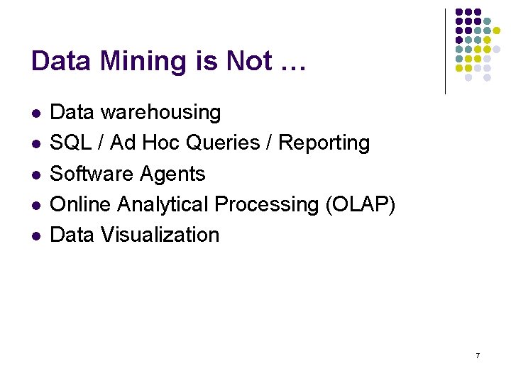 Data Mining is Not … l l l Data warehousing SQL / Ad Hoc
