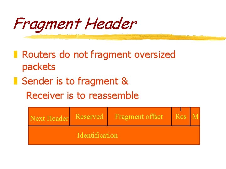 Fragment Header z Routers do not fragment oversized packets z Sender is to fragment