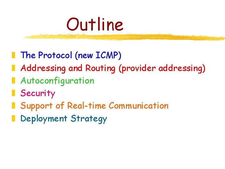 Outline z z z The Protocol (new ICMP) Addressing and Routing (provider addressing) Autoconfiguration