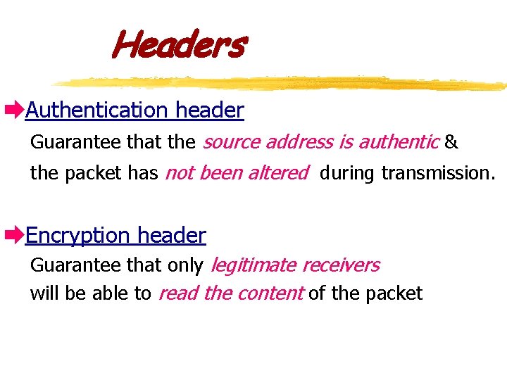 Headers èAuthentication header Guarantee that the source address is authentic & the packet has