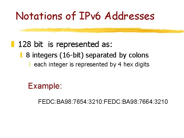 Notations of IPv 6 Addresses z 128 bit is represented as: y 8 integers