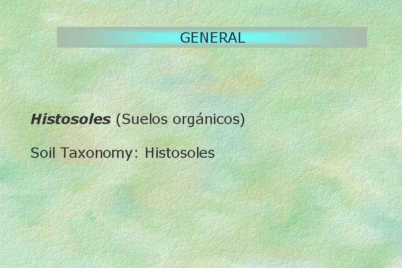 GENERAL Histosoles (Suelos orgánicos) Soil Taxonomy: Histosoles 