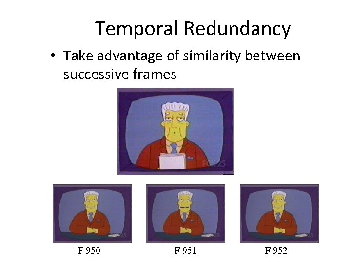Temporal Redundancy • Take advantage of similarity between successive frames F 950 F 951