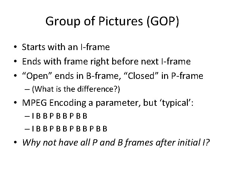 Group of Pictures (GOP) • Starts with an I-frame • Ends with frame right