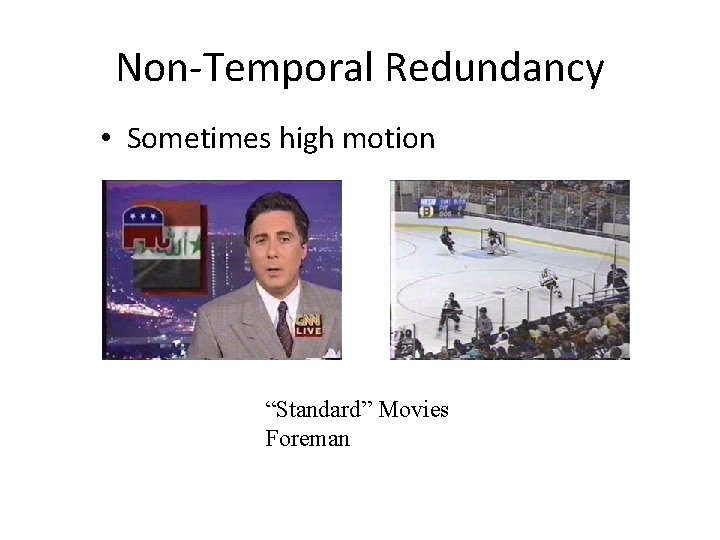 Non-Temporal Redundancy • Sometimes high motion “Standard” Movies Foreman 