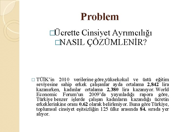 Problem �Ücrette Cinsiyet Ayrımcılığı �NASIL ÇÖZÜMLENİR? � TÜİK’in 2010 verilerine göre, yüksekokul ve üstü