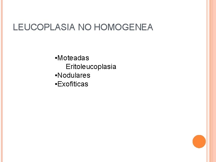 LEUCOPLASIA NO HOMOGENEA • Moteadas Eritoleucoplasia • Nodulares • Exofiticas 