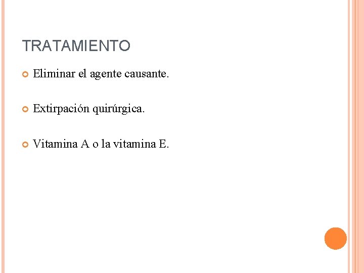 TRATAMIENTO Eliminar el agente causante. Extirpación quirúrgica. Vitamina A o la vitamina E. 