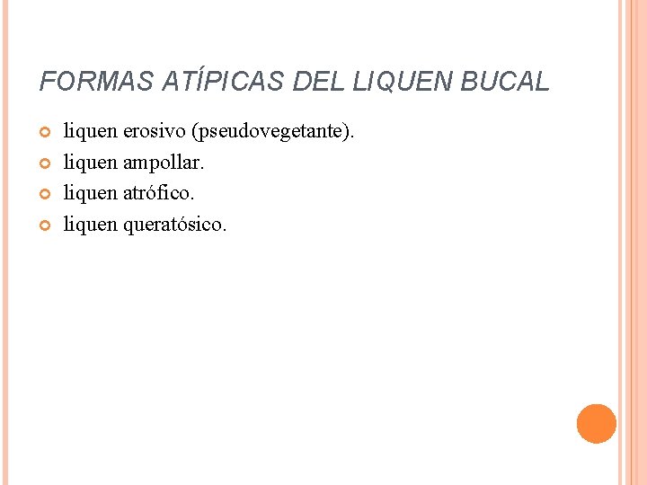 FORMAS ATÍPICAS DEL LIQUEN BUCAL liquen erosivo (pseudovegetante). liquen ampollar. liquen atrófico. liquen queratósico.