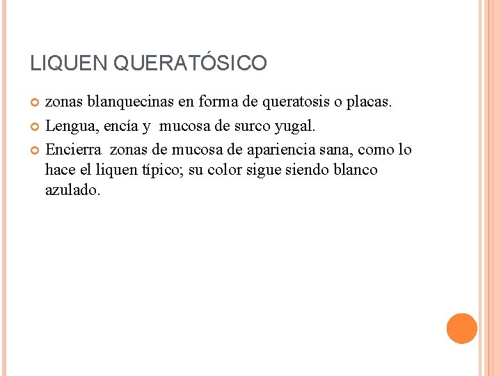 LIQUEN QUERATÓSICO zonas blanquecinas en forma de queratosis o placas. Lengua, encía y mucosa