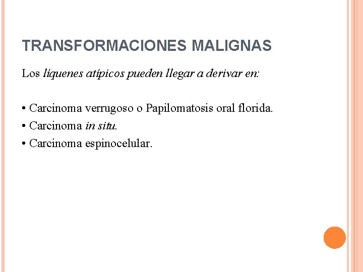 TRANSFORMACIONES MALIGNAS Los líquenes atípicos pueden llegar a derivar en: • Carcinoma verrugoso o