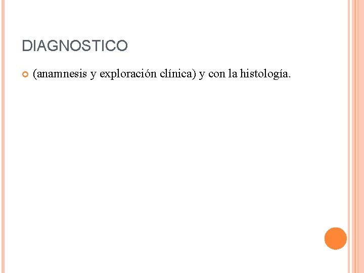 DIAGNOSTICO (anamnesis y exploración clínica) y con la histología. 