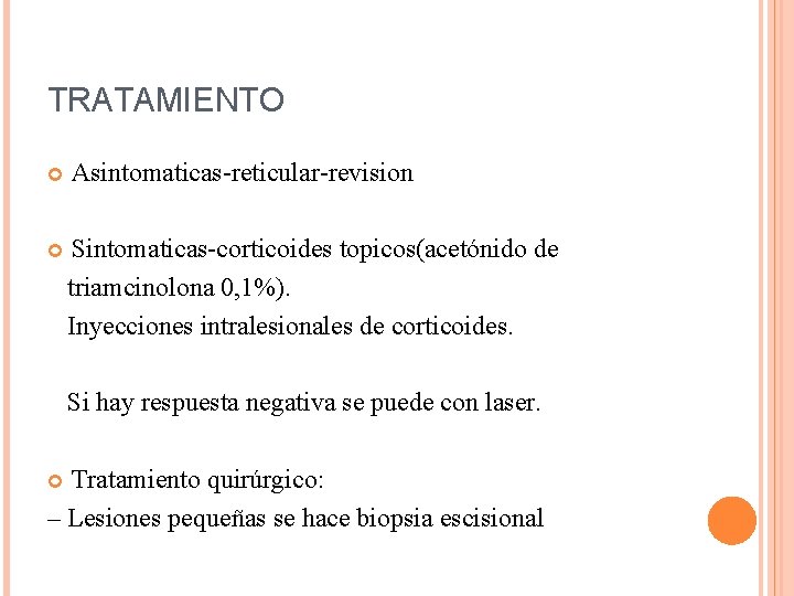 TRATAMIENTO Asintomaticas-reticular-revision Sintomaticas-corticoides topicos(acetónido de triamcinolona 0, 1%). Inyecciones intralesionales de corticoides. Si hay