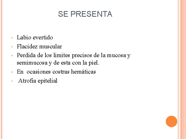 SE PRESENTA • • • Labio evertido Flacidez muscular Perdida de los limites precisos