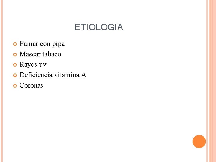 ETIOLOGIA Fumar con pipa Mascar tabaco Rayos uv Deficiencia vitamina A Coronas 