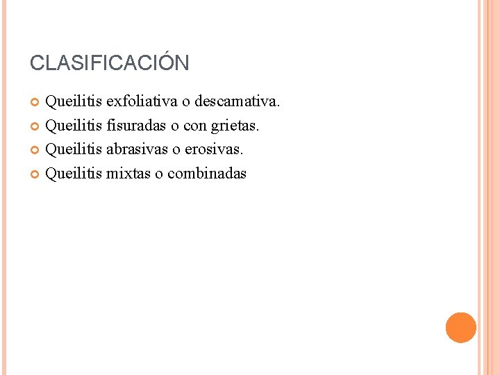 CLASIFICACIÓN Queilitis exfoliativa o descamativa. Queilitis fisuradas o con grietas. Queilitis abrasivas o erosivas.