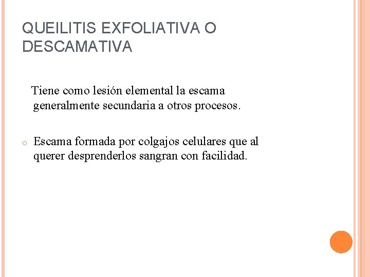 QUEILITIS EXFOLIATIVA O DESCAMATIVA Tiene como lesión elemental la escama generalmente secundaria a otros