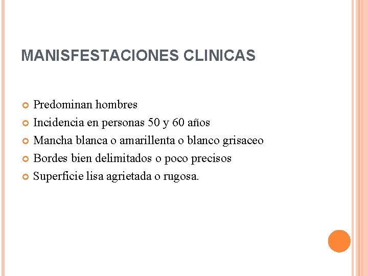 MANISFESTACIONES CLINICAS Predominan hombres Incidencia en personas 50 y 60 años Mancha blanca o