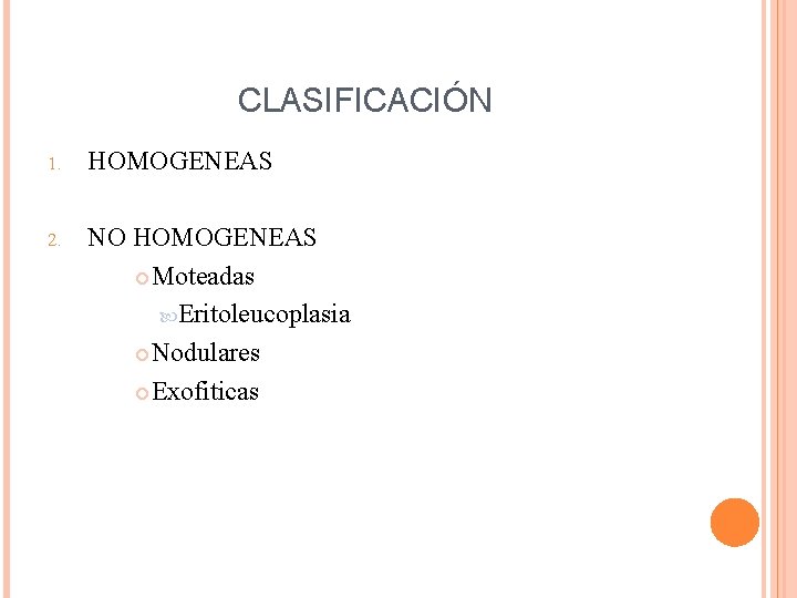 CLASIFICACIÓN 1. HOMOGENEAS 2. NO HOMOGENEAS Moteadas Eritoleucoplasia Nodulares Exofiticas 