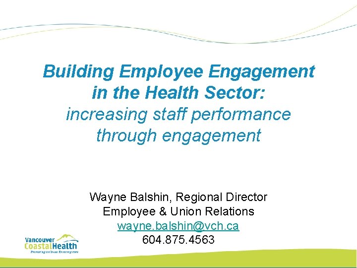 Building Employee Engagement in the Health Sector: increasing staff performance through engagement Wayne Balshin,