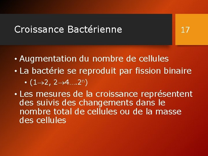 Croissance Bactérienne 17 • Augmentation du nombre de cellules • La bactérie se reproduit
