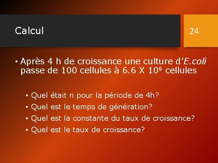 Calcul 24 • Après 4 h de croissance une culture d’E. coli passe de