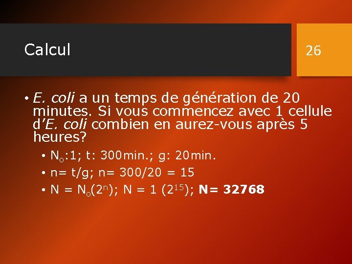 Calcul 26 • E. coli a un temps de génération de 20 minutes. Si