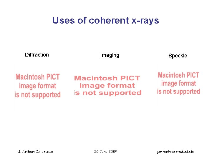 Uses of coherent x-rays Diffraction J. Arthur: Coherence Imaging 26 June 2009 Speckle jarthur@slac.