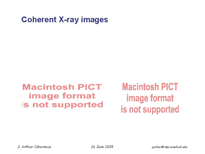 Coherent X-ray images J. Arthur: Coherence 26 June 2009 jarthur@slac. stanford. edu 