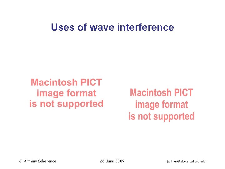 Uses of wave interference J. Arthur: Coherence 26 June 2009 jarthur@slac. stanford. edu 