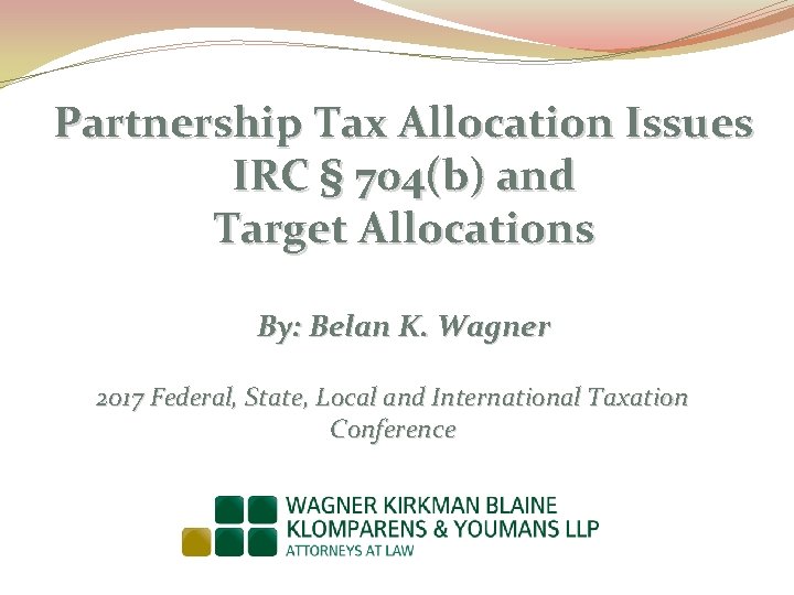 Partnership Tax Allocation Issues IRC § 704(b) and Target Allocations By: Belan K. Wagner