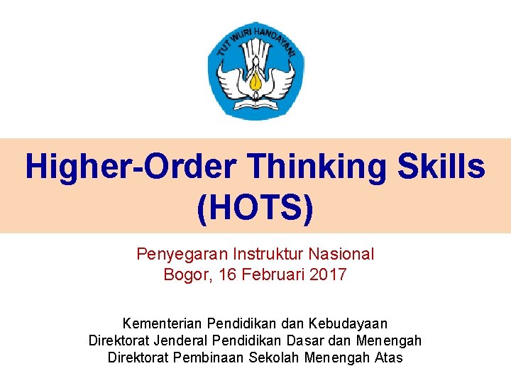 Higher-Order Thinking Skills (HOTS) Penyegaran Instruktur Nasional Bogor, 16 Februari 2017 Kementerian Pendidikan dan