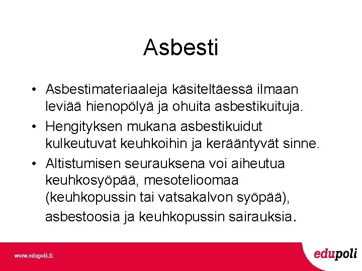 Asbesti • Asbestimateriaaleja käsiteltäessä ilmaan leviää hienopölyä ja ohuita asbestikuituja. • Hengityksen mukana asbestikuidut