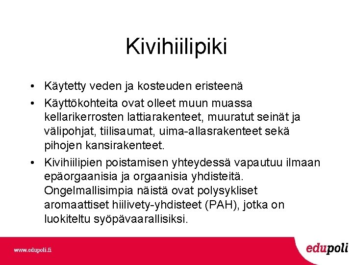 Kivihiilipiki • Käytetty veden ja kosteuden eristeenä • Käyttökohteita ovat olleet muun muassa kellarikerrosten