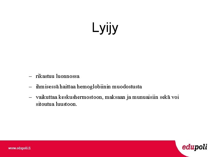 Lyijy – rikastuu luonnossa – ihmisessä haittaa hemoglobiinin muodostusta – vaikuttaa keskushermostoon, maksaan ja