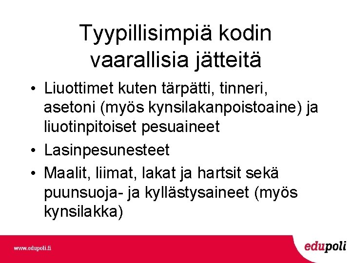 Tyypillisimpiä kodin vaarallisia jätteitä • Liuottimet kuten tärpätti, tinneri, asetoni (myös kynsilakanpoistoaine) ja liuotinpitoiset Tyypillisimpiä kodin vaarallisia jätteitä • Liuottimet kuten tärpätti, tinneri, asetoni (myös kynsilakanpoistoaine) ja liuotinpitoiset