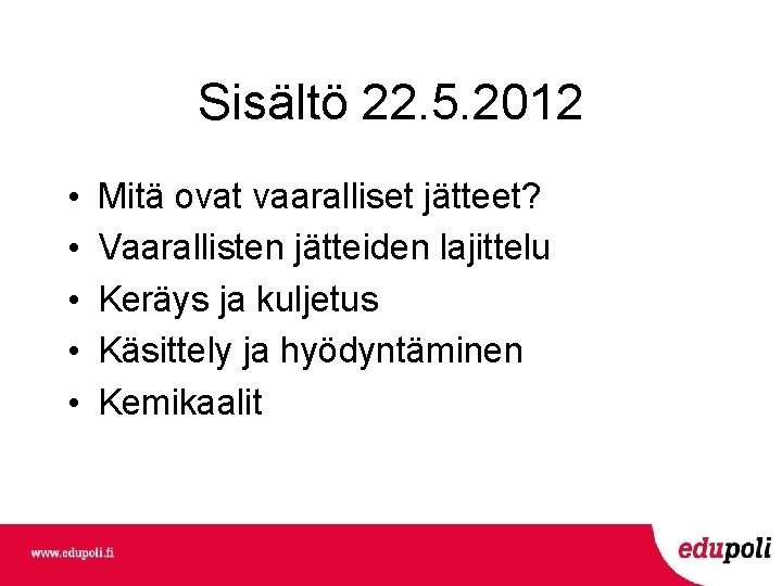 Sisältö 22. 5. 2012 • • • Mitä ovat vaaralliset jätteet? Vaarallisten jätteiden lajittelu Sisältö 22. 5. 2012 • • • Mitä ovat vaaralliset jätteet? Vaarallisten jätteiden lajittelu