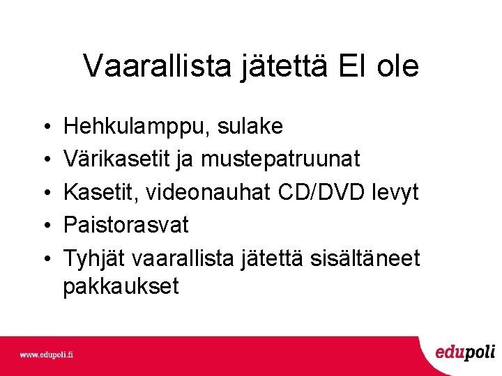 Vaarallista jätettä EI ole • • • Hehkulamppu, sulake Värikasetit ja mustepatruunat Kasetit, videonauhat Vaarallista jätettä EI ole • • • Hehkulamppu, sulake Värikasetit ja mustepatruunat Kasetit, videonauhat